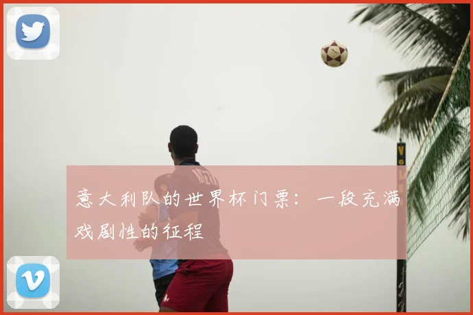 意大利队的世界杯门票:一段充满戏剧性的征程