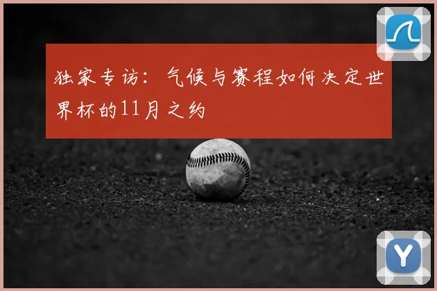 独家专访:气候与赛程如何决定世界杯的11月之约
