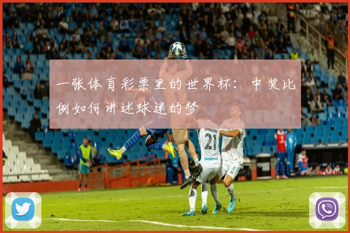 一张体育彩票里的世界杯：中奖比例如何讲述球迷的梦